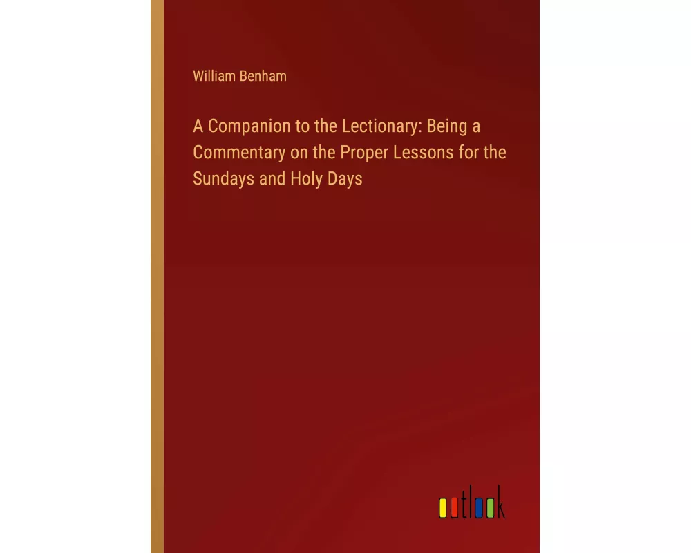 A Companion to the Lectionary: Being a Commentary on the Proper Lessons for the Sundays and Holy Days