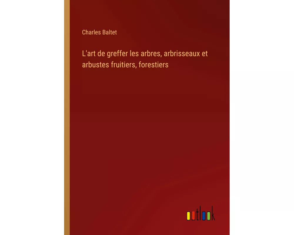 L'art de greffer les arbres, arbrisseaux et arbustes fruitiers, forestiers