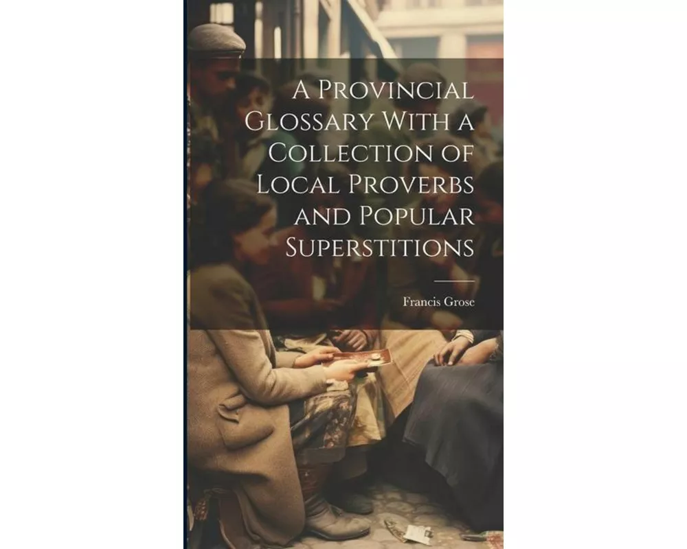 A Provincial Glossary With a Collection of Local Proverbs and Popular Superstitions