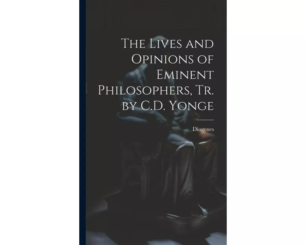 The Lives and Opinions of Eminent Philosophers, Tr. by C.D. Yonge