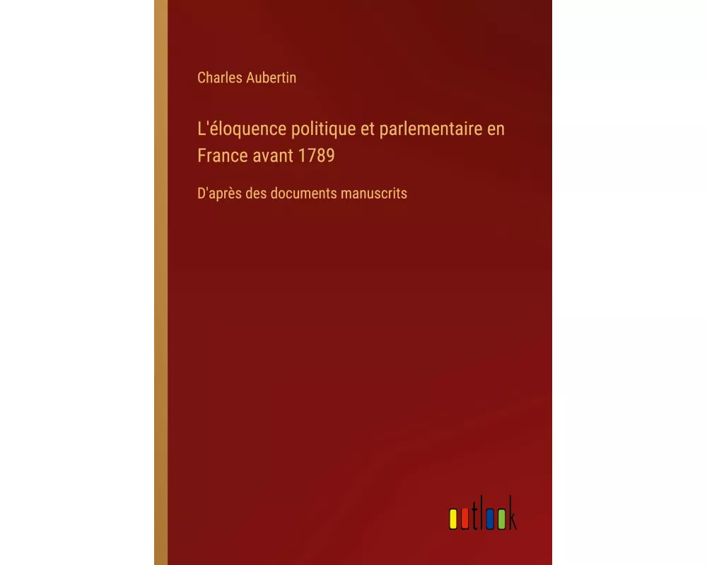 L'éloquence politique et parlementaire en France avant 1789