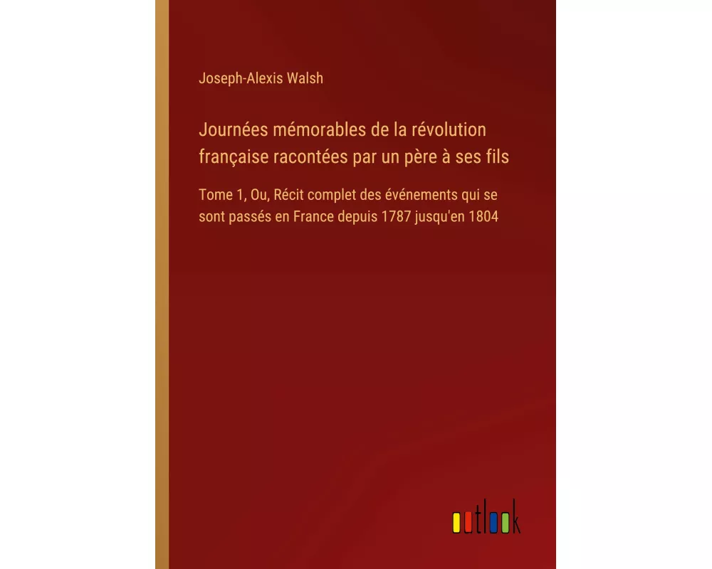 Journées mémorables de la révolution française racontées par un père à ses fils