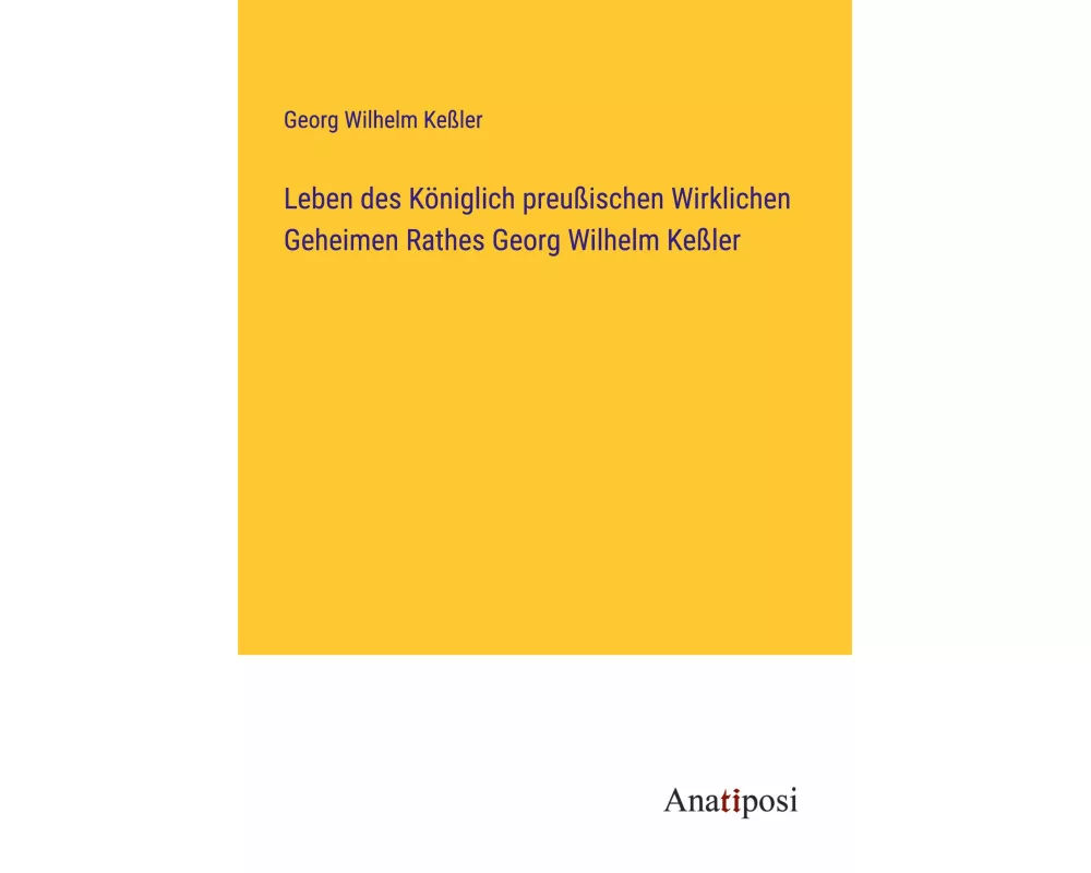 Leben des Königlich preußischen Wirklichen Geheimen Rathes Georg Wilhelm Keßler