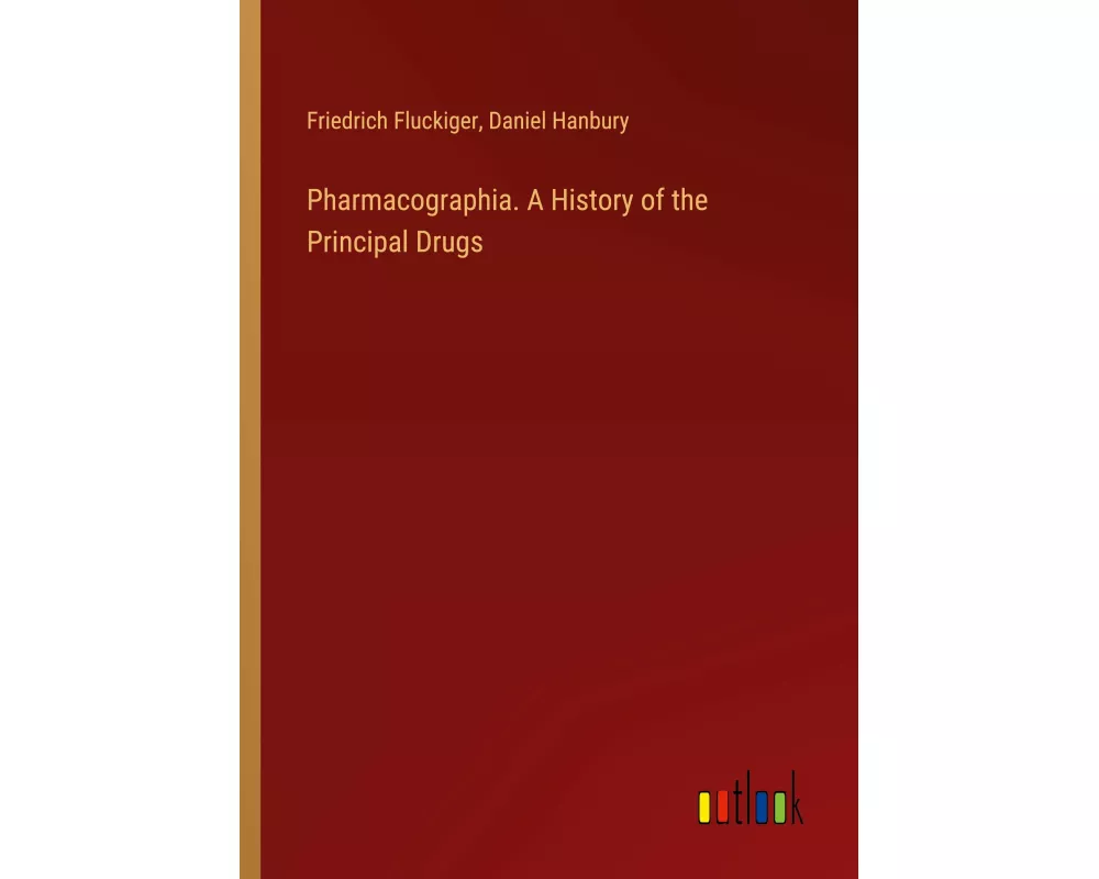Pharmacographia. A History of the Principal Drugs