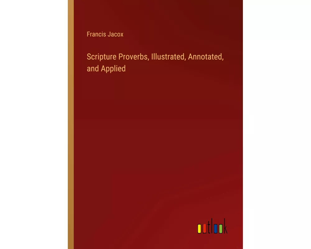 Scripture Proverbs, Illustrated, Annotated, and Applied