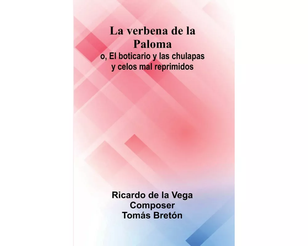 La Verbena De La Paloma; O, El Boticario Y Las Chulapas Y Celos Mal Reprimidos