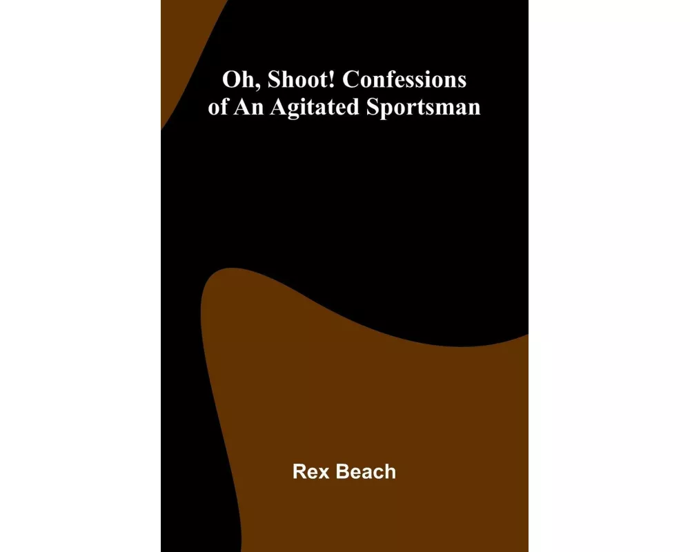 Oh, Shoot! Confessions Of An Agitated Sportsman