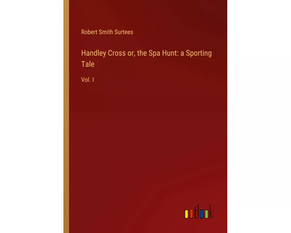 Handley Cross or, the Spa Hunt: a Sporting Tale