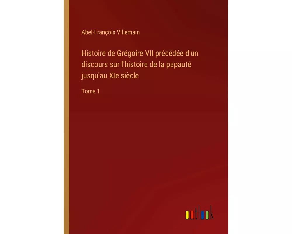 Histoire de Grégoire VII précédée d'un discours sur l'histoire de la papauté jusqu'au XIe siècle