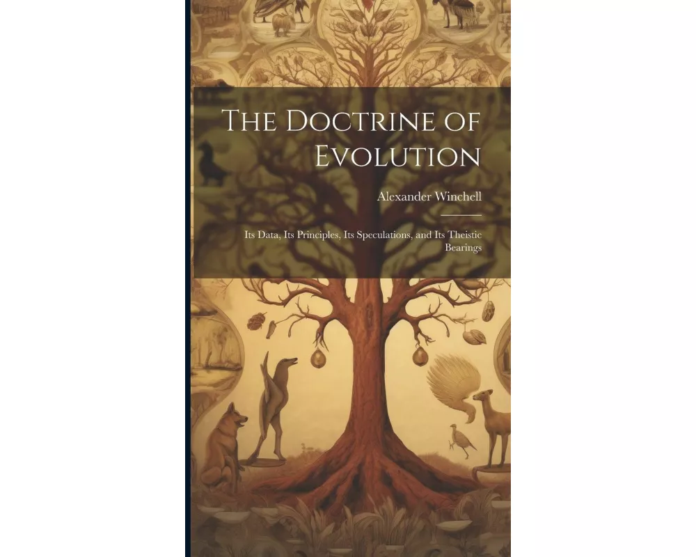 The Doctrine of Evolution; Its Data, Its Principles, Its Speculations, and Its Theistic Bearings