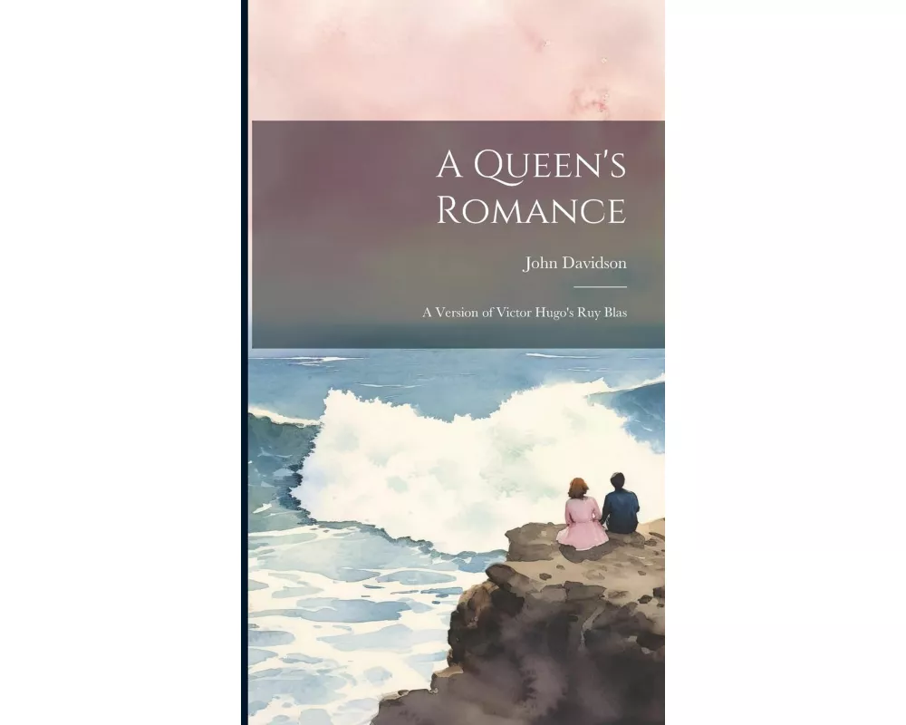 A Queen's Romance; a Version of Victor Hugo's Ruy Blas