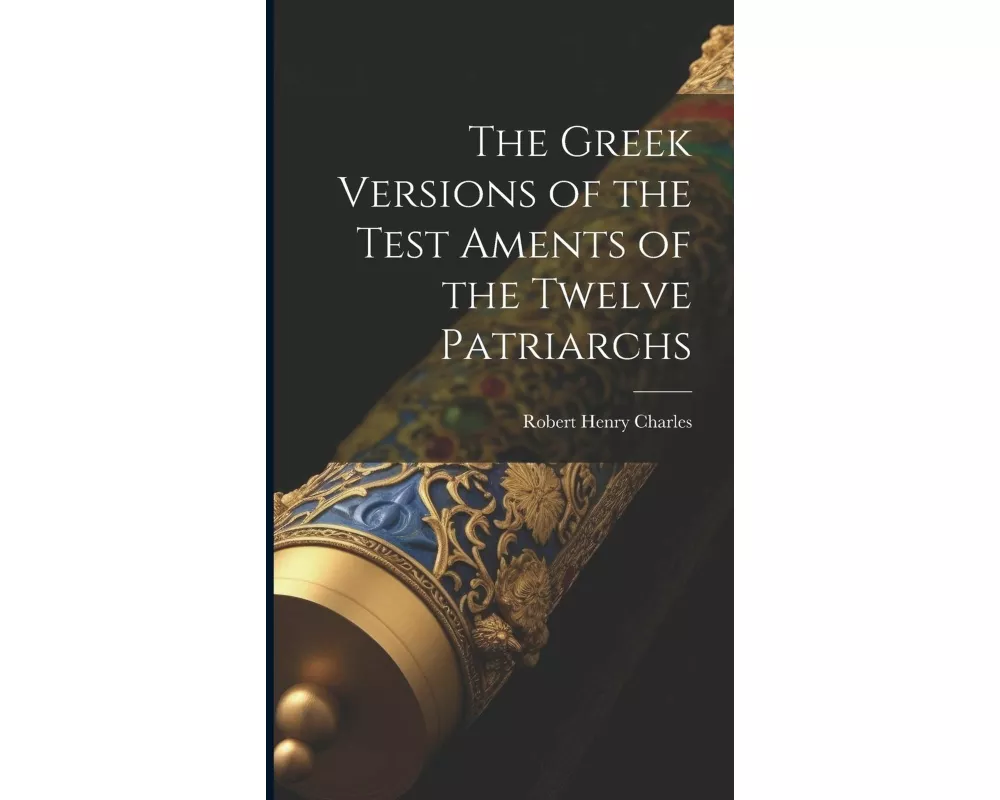 The Greek Versions of the Test Aments of the Twelve Patriarchs