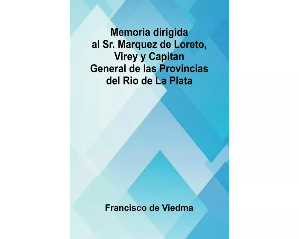 Memoria Dirigida Al Sr. Marquez De Loreto, Virey Y Capitan General De Las Provincias Del Rio De La Plata