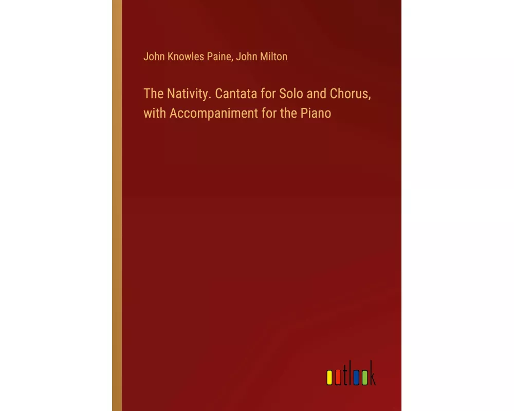 The Nativity. Cantata for Solo and Chorus, with Accompaniment for the Piano