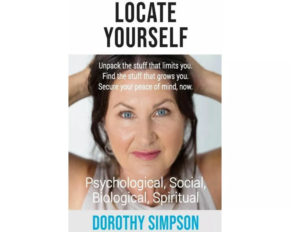 Locate Yourself: Unpack the stuff that limits you. Find the stuff that grows you. Secure your peace of mind, now