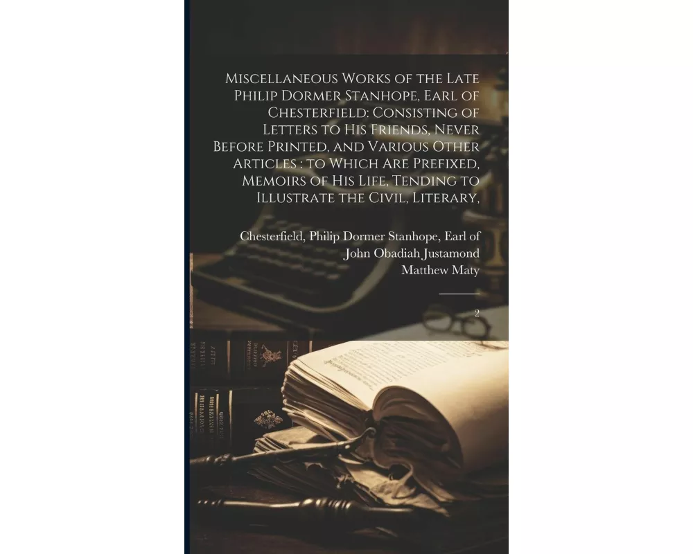 Miscellaneous Works of the Late Philip Dormer Stanhope, Earl of Chesterfield