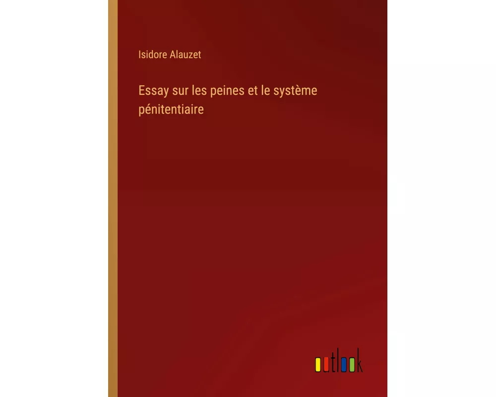Essay sur les peines et le système pénitentiaire