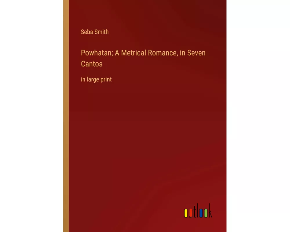 Powhatan; A Metrical Romance, in Seven Cantos