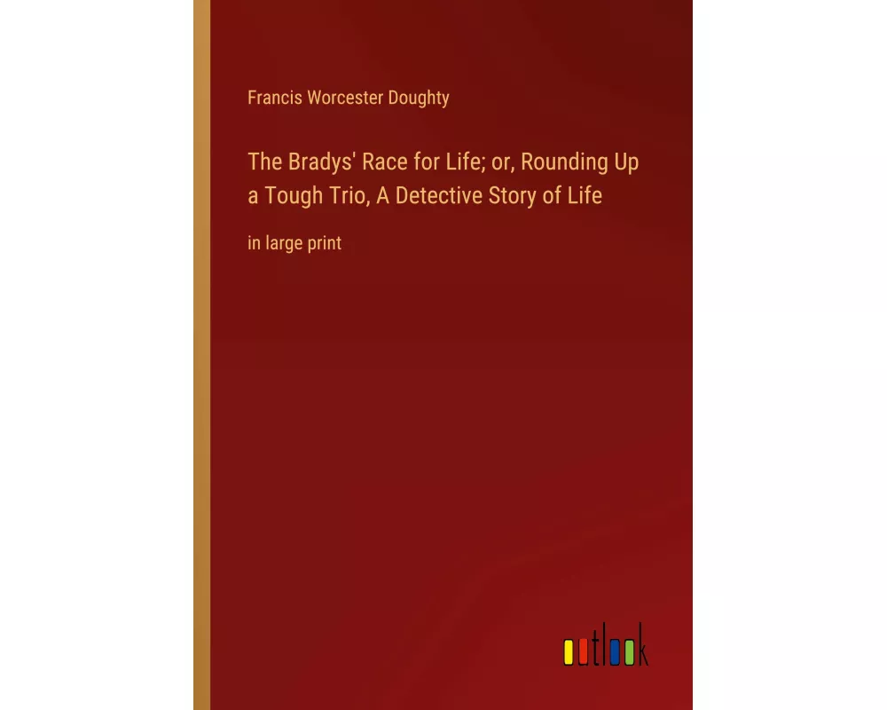 The Bradys' Race for Life; or, Rounding Up a Tough Trio, A Detective Story of Life