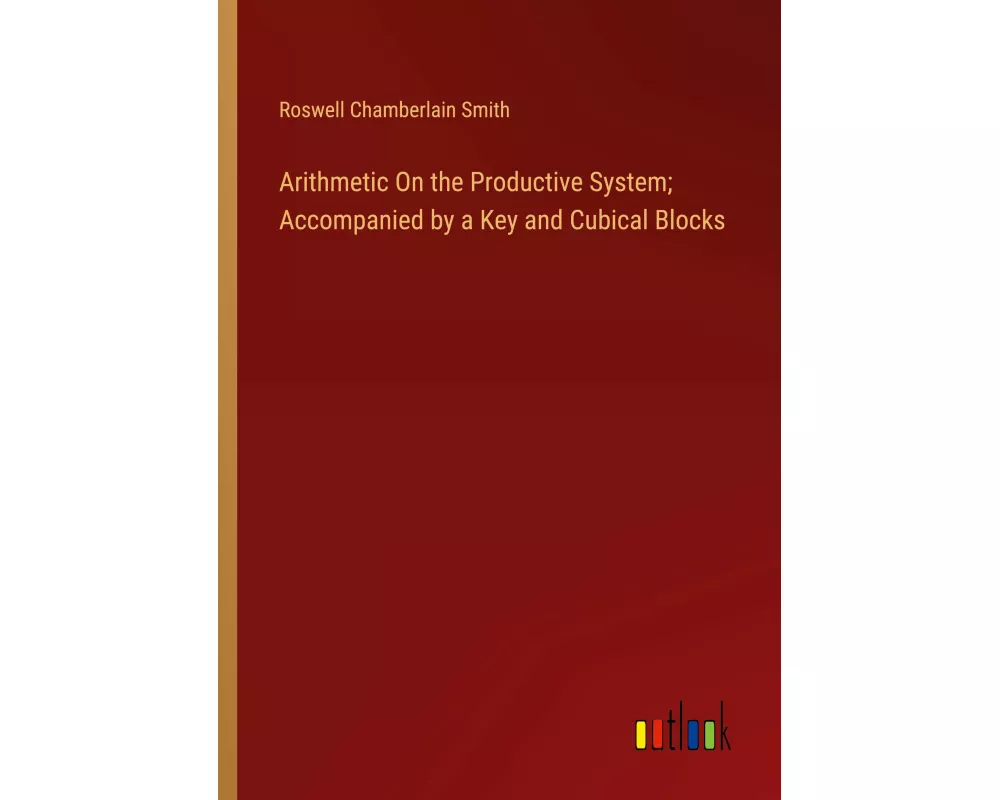 Arithmetic On the Productive System; Accompanied by a Key and Cubical Blocks