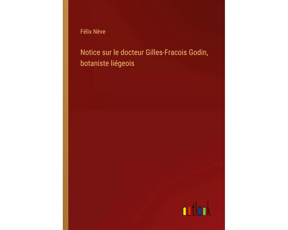 Notice sur le docteur Gilles-Fracois Godin, botaniste liégeois
