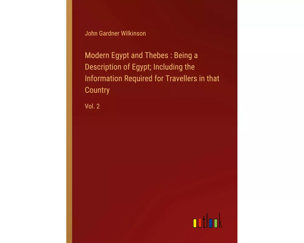 Modern Egypt and Thebes : Being a Description of Egypt; Including the Information Required for Travellers in that Country