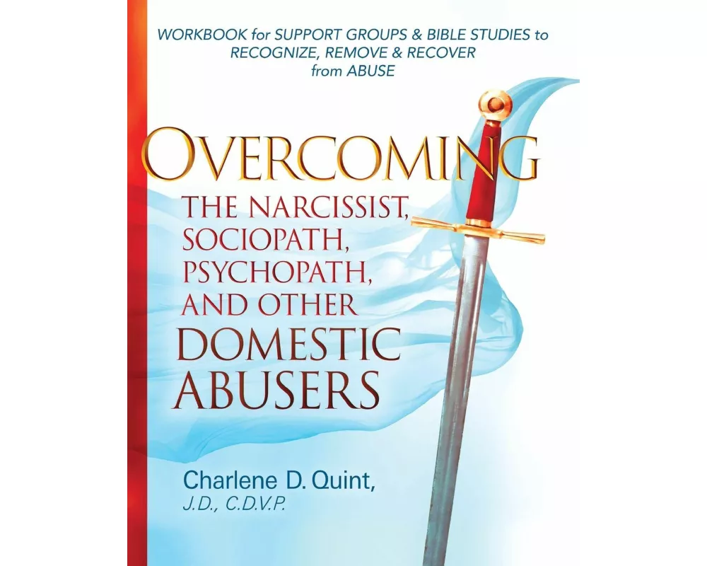 Overcoming the Narcissist, Sociopath, Psychopath, and Other Domestic Abusers