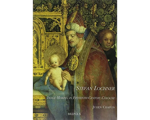 Stefan Lochner. Image Making in Fifteenth-Century Cologne
