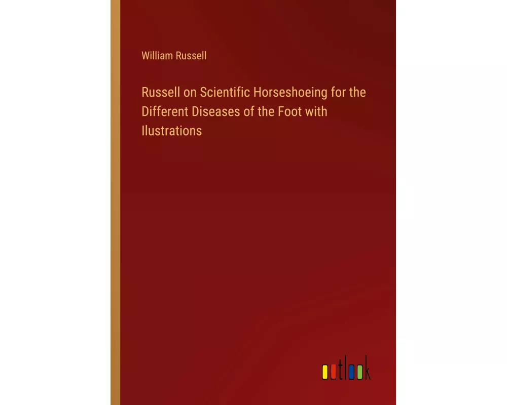 Russell on Scientific Horseshoeing for the Different Diseases of the Foot with Ilustrations