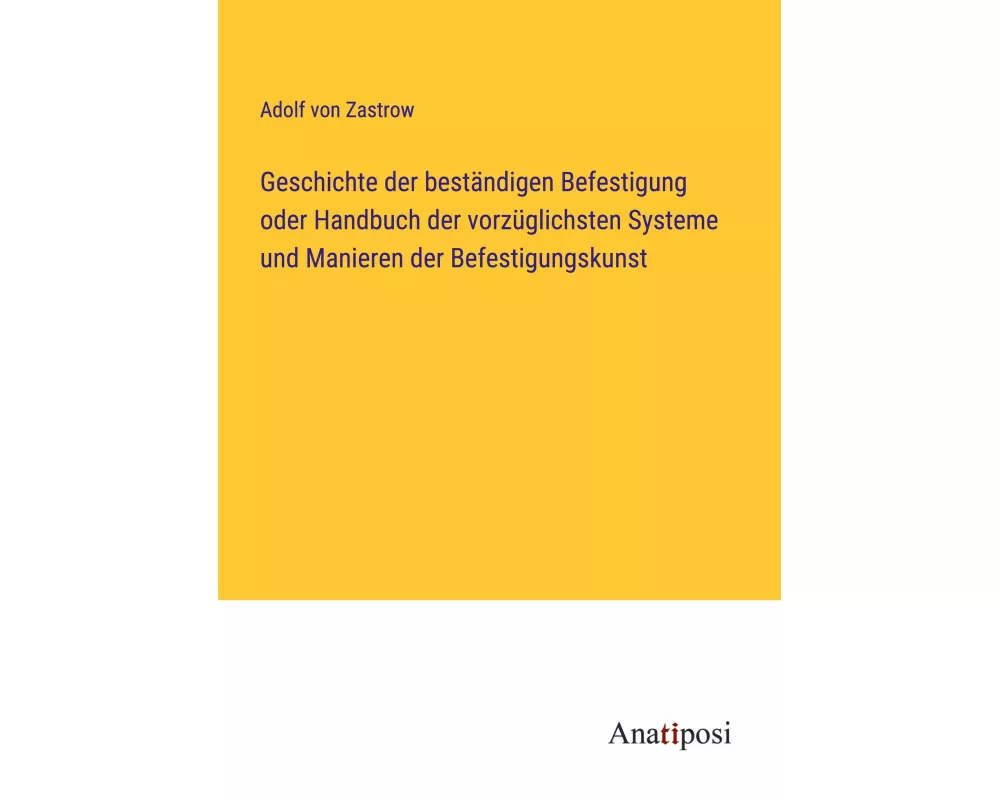 Geschichte der beständigen Befestigung oder Handbuch der vorzüglichsten Systeme und Manieren der Befestigungskunst