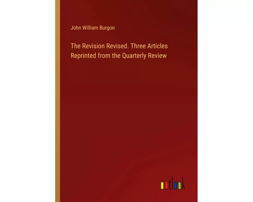 The Revision Revised. Three Articles Reprinted from the Quarterly Review