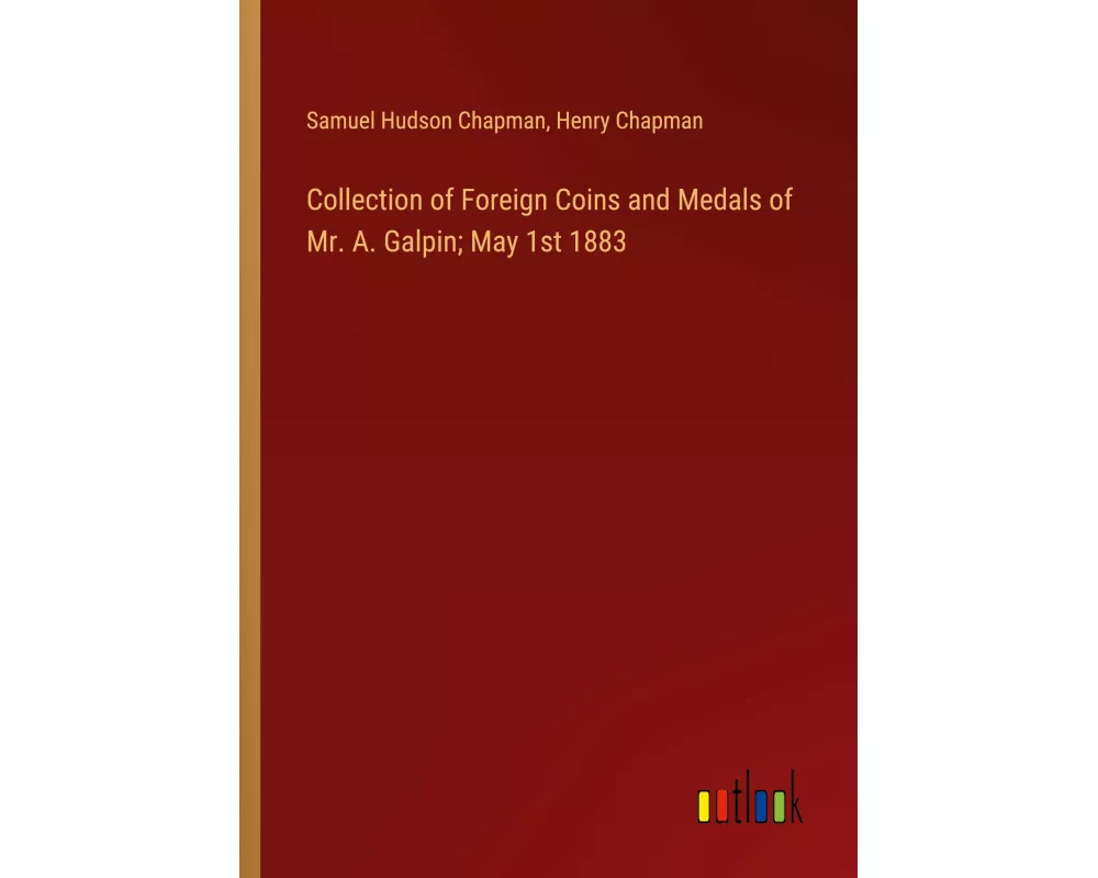 Collection of Foreign Coins and Medals of Mr. A. Galpin; May 1st 1883