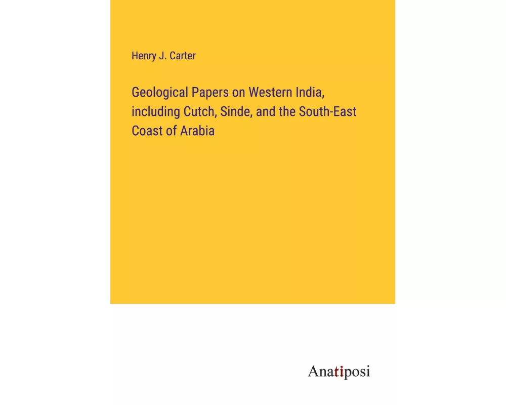 Geological Papers on Western India, including Cutch, Sinde, and the South-East Coast of Arabia