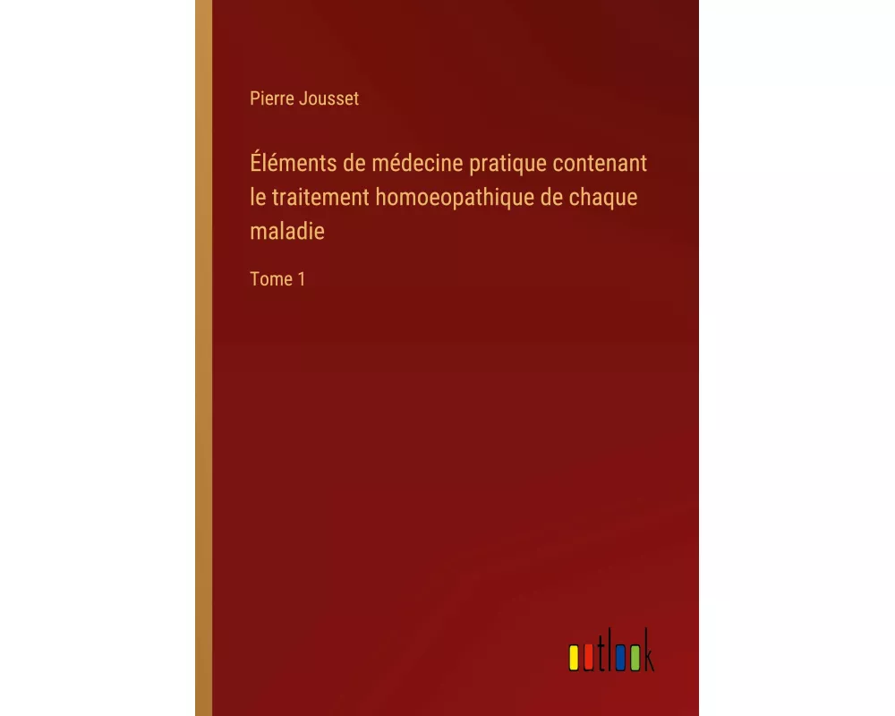 Éléments de médecine pratique contenant le traitement homoeopathique de chaque maladie