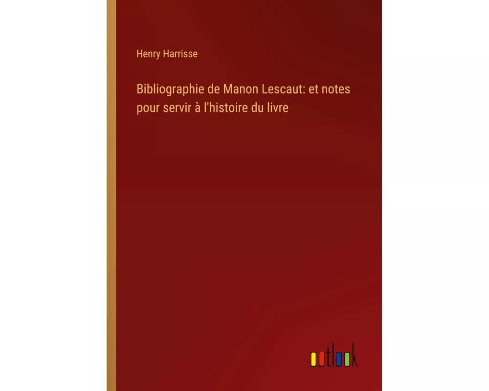 Bibliographie de Manon Lescaut: et notes pour servir à l'histoire du livre