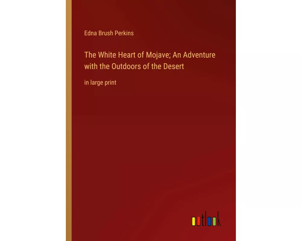 The White Heart of Mojave; An Adventure with the Outdoors of the Desert