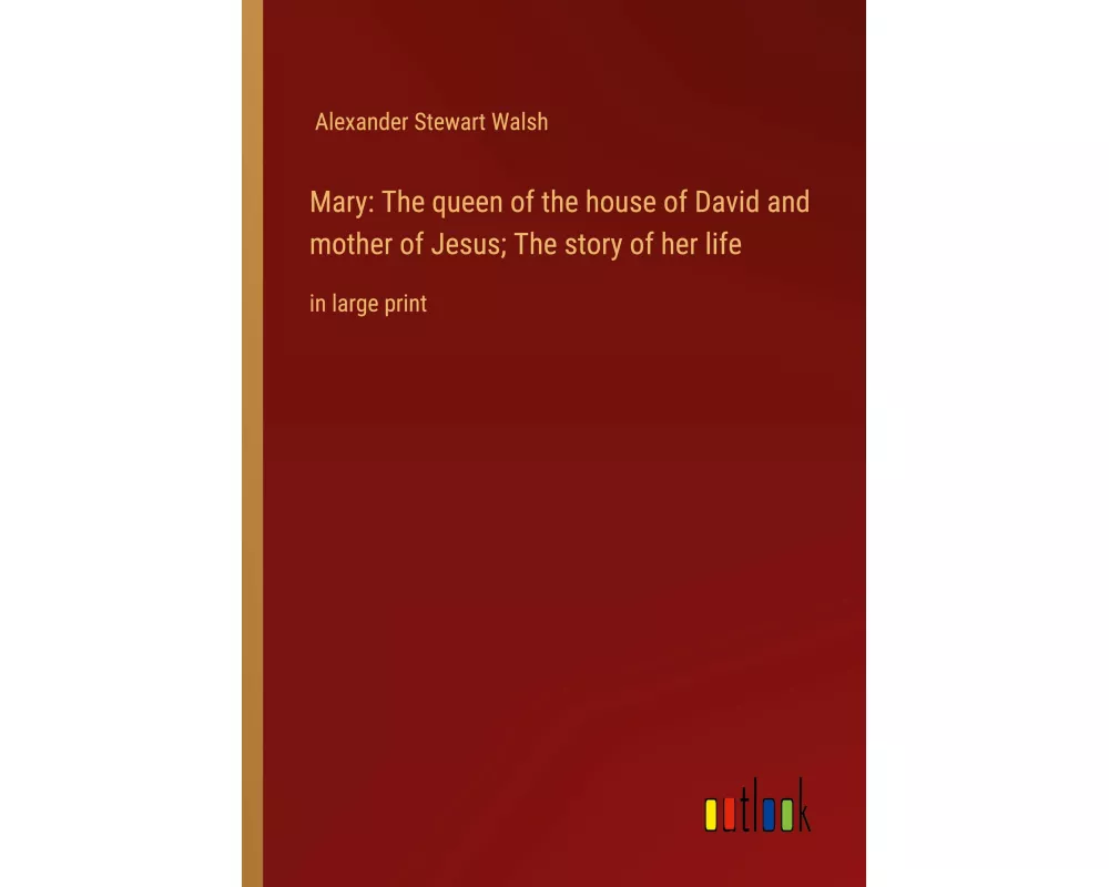 Mary: The queen of the house of David and mother of Jesus; The story of her life