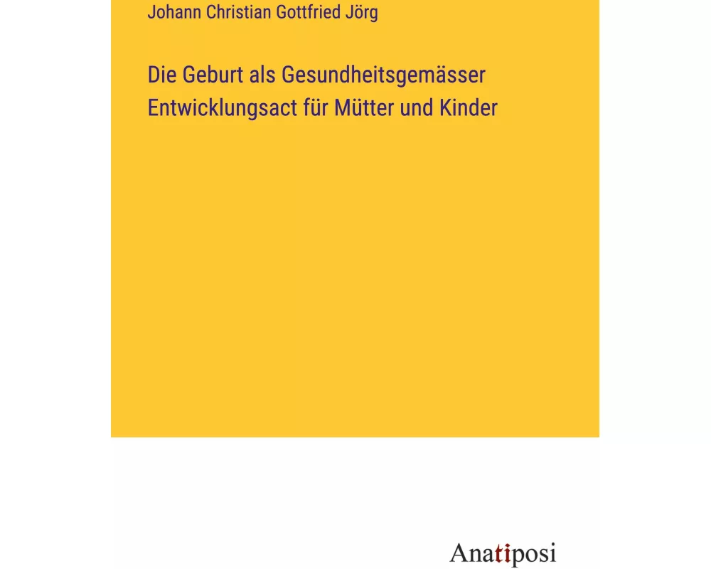Die Geburt als Gesundheitsgemässer Entwicklungsact für Mütter und Kinder