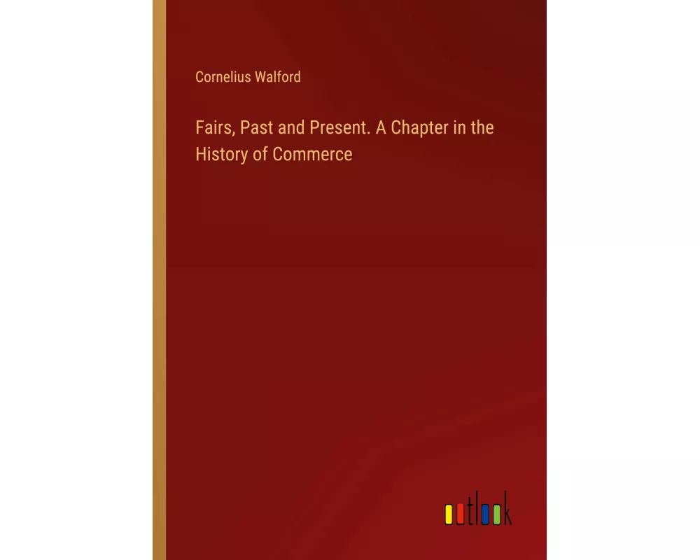 Fairs, Past and Present. A Chapter in the History of Commerce
