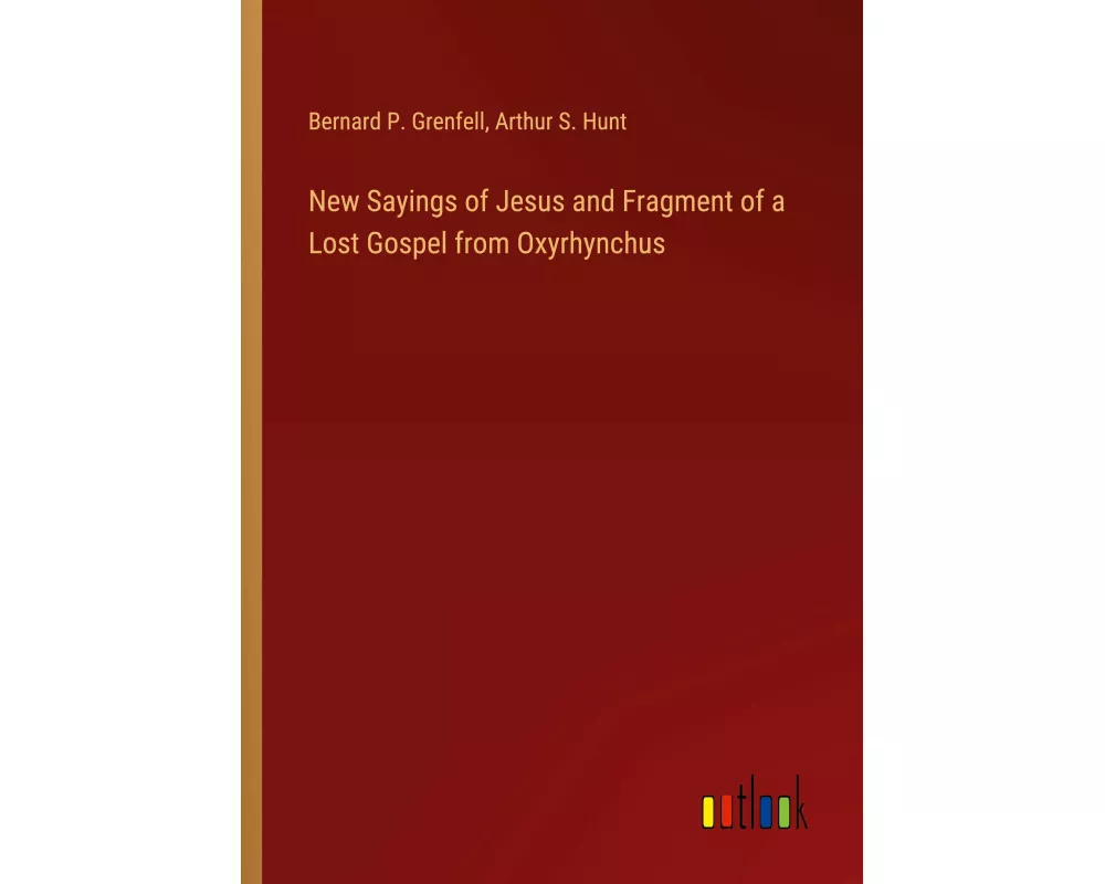 New Sayings of Jesus and Fragment of a Lost Gospel from Oxyrhynchus