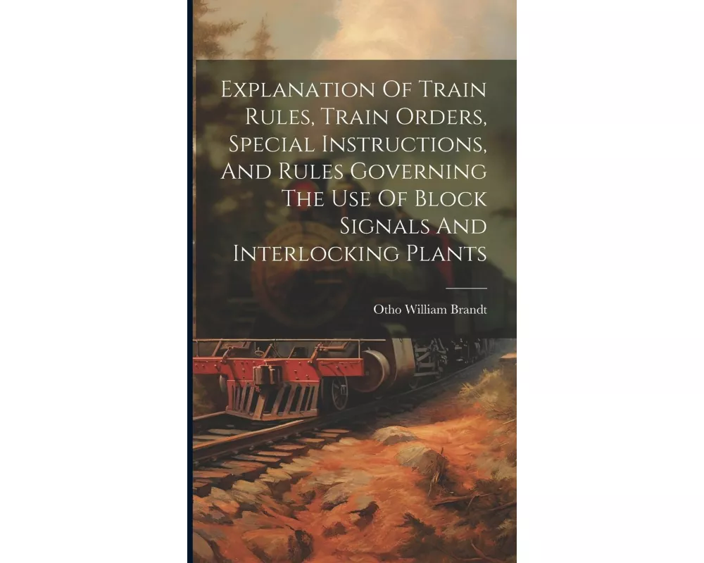 Explanation Of Train Rules, Train Orders, Special Instructions, And Rules Governing The Use Of Block Signals And Interlocking Plants