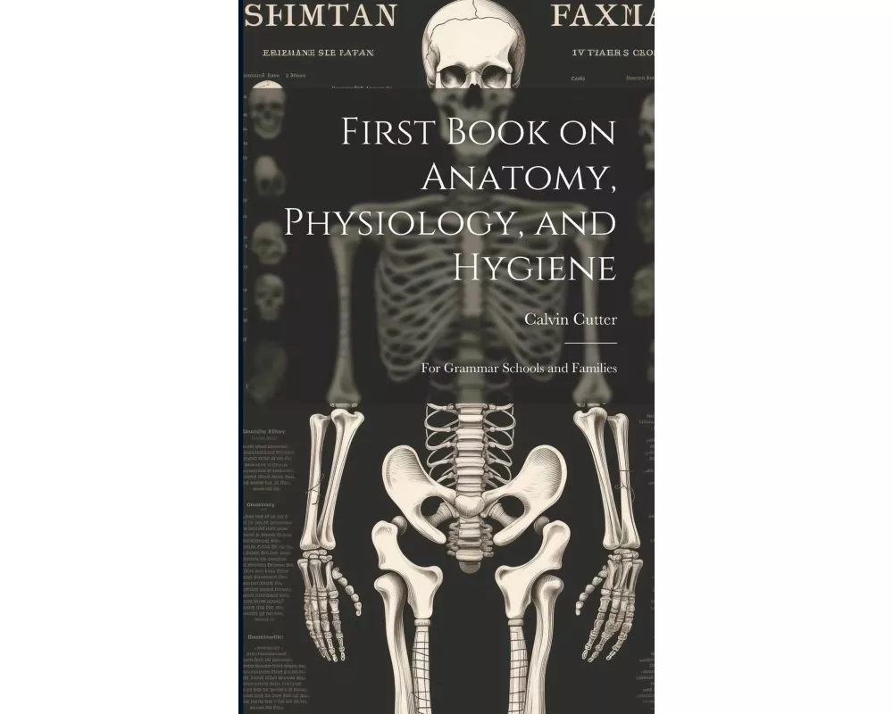First Book on Anatomy, Physiology, and Hygiene: For Grammar Schools and Families