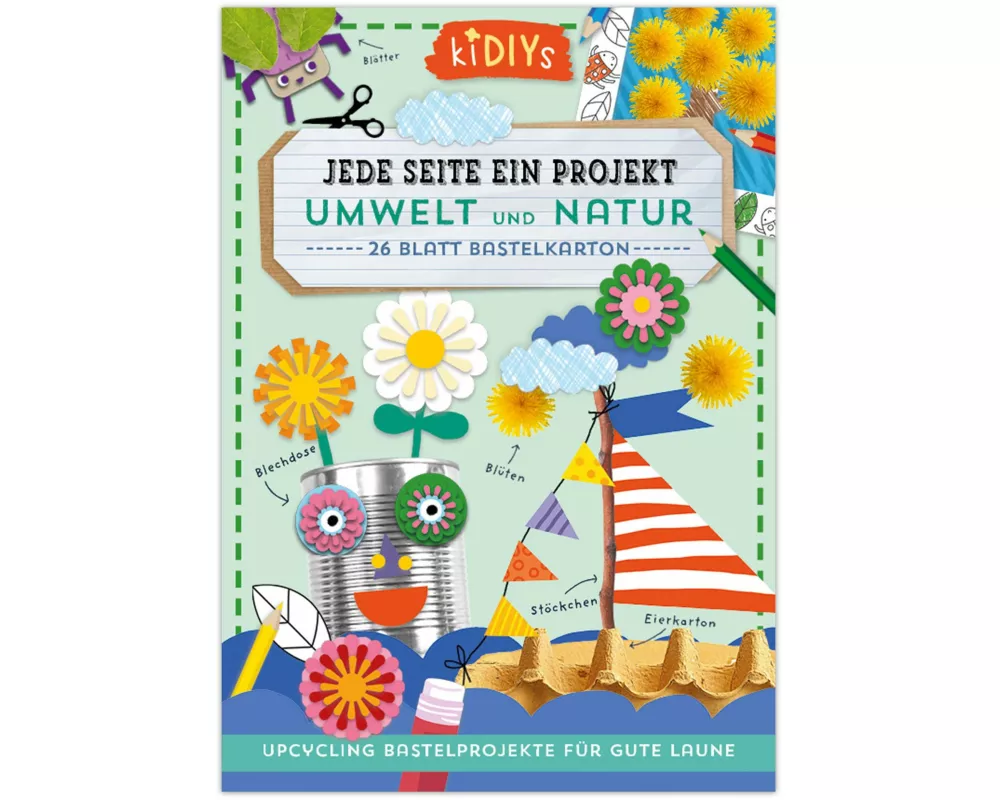 Jede Seite ein Projekt: Umwelt und Natur - Upcycling Bastelprojekte für gute Laune