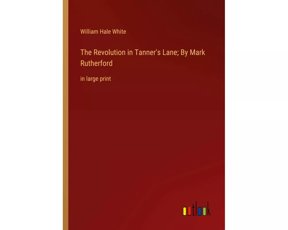 The Revolution in Tanner's Lane; By Mark Rutherford