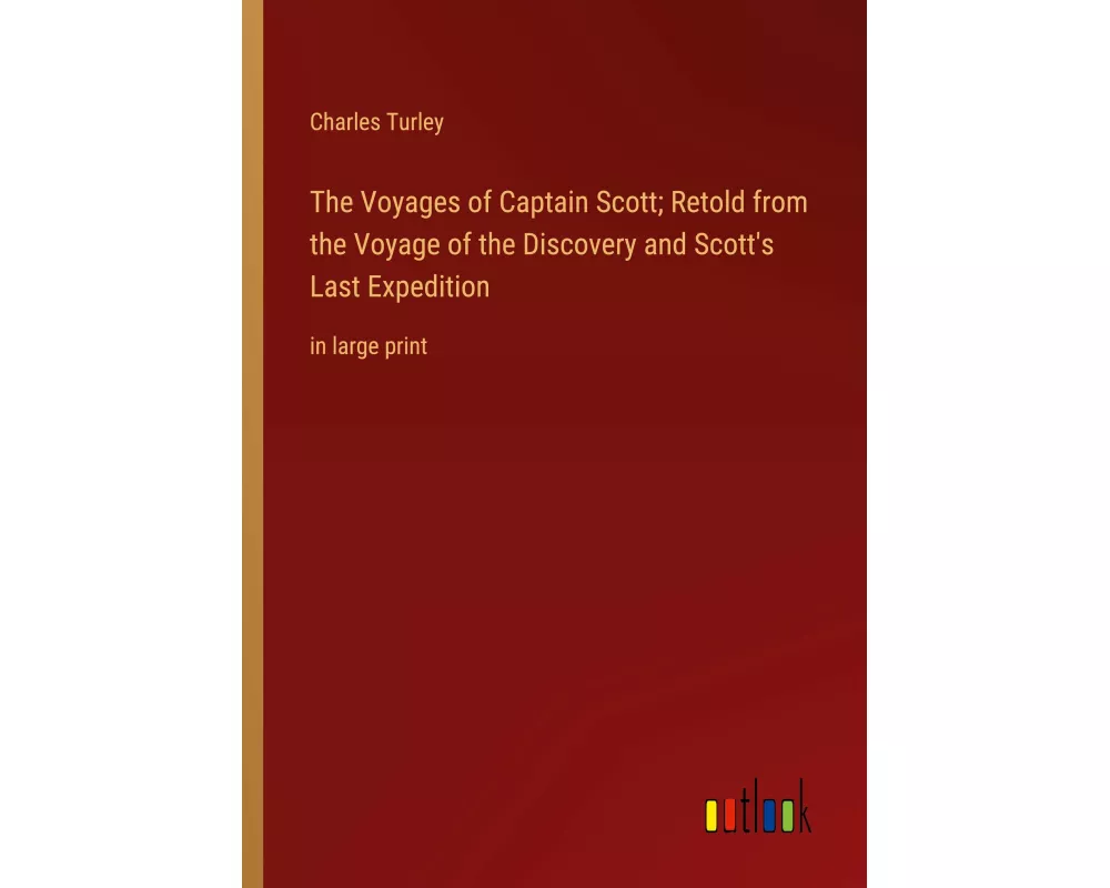 The Voyages of Captain Scott; Retold from the Voyage of the Discovery and Scott's Last Expedition