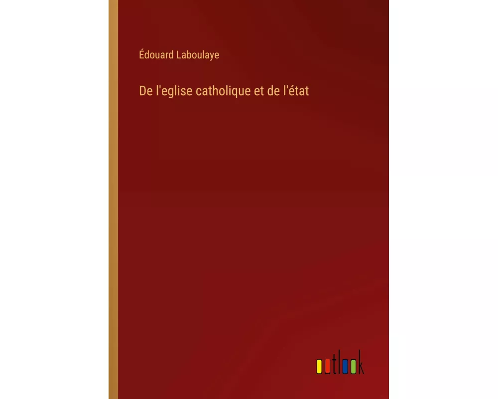 De l'eglise catholique et de l'état