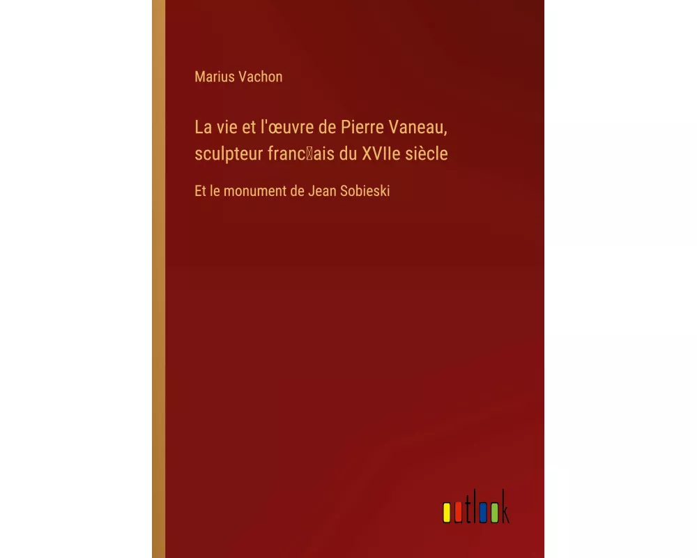 La vie et l'¿uvre de Pierre Vaneau, sculpteur franc¿ais du XVIIe siècle