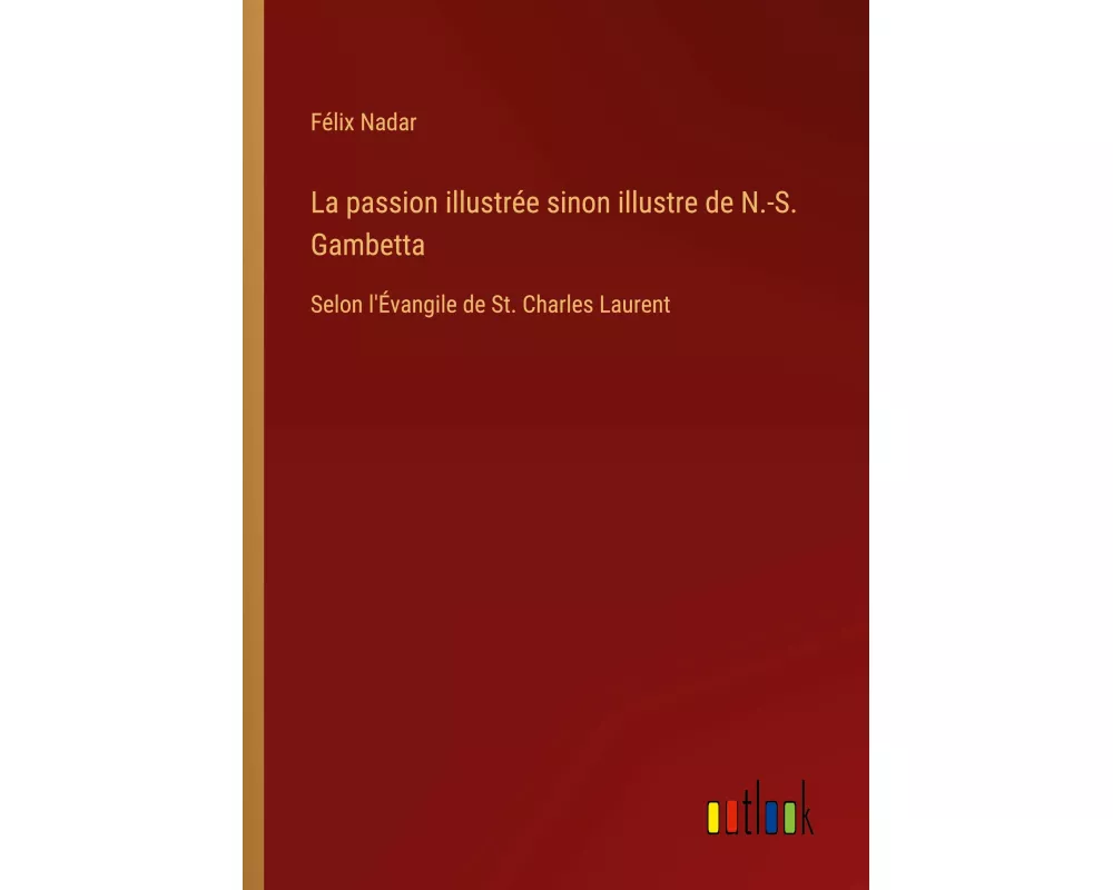 La passion illustrée sinon illustre de N.-S. Gambetta