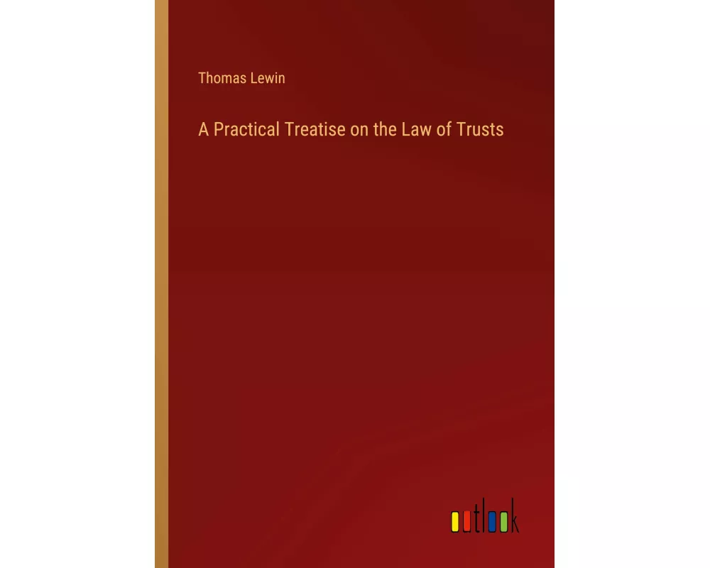 A Practical Treatise on the Law of Trusts