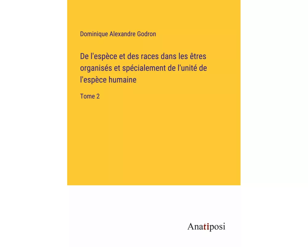 De l'espèce et des races dans les êtres organisés et spécialement de l'unité de l'espèce humaine